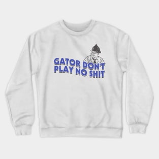 Gator Dont Play No Shit Crewneck Sweatshirt